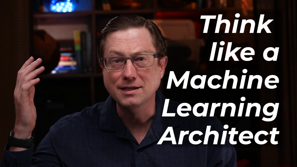Thinking like a Machine Learning Architect